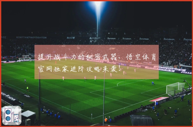 提升战斗力的秘密武器，悟空体育官网独家进阶攻略来袭！