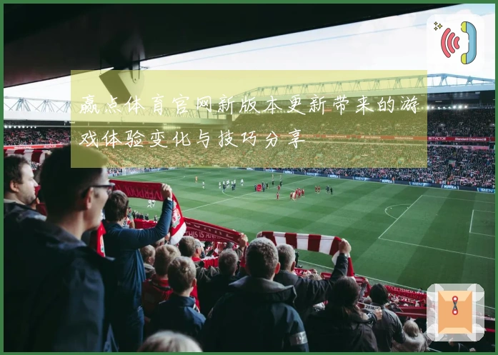 赢点体育官网新版本更新带来的游戏体验变化与技巧分享