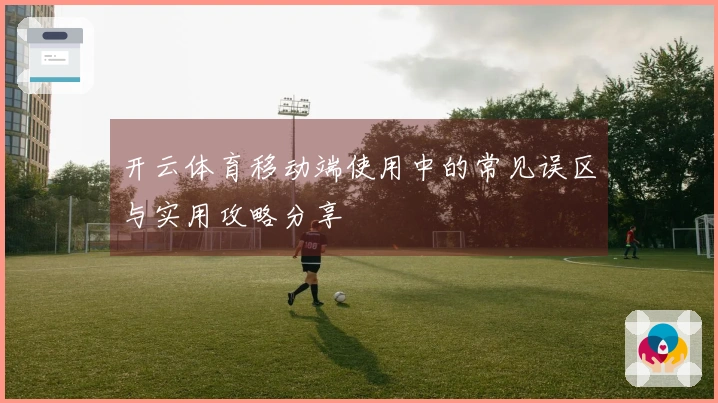 开云体育移动端使用中的常见误区与实用攻略分享