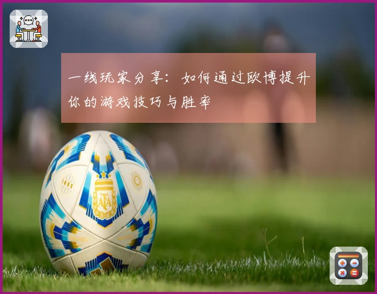 一线玩家分享：如何通过欧博提升你的游戏技巧与胜率