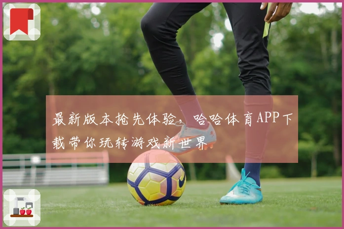 最新版本抢先体验，哈哈体育APP下载带你玩转游戏新世界