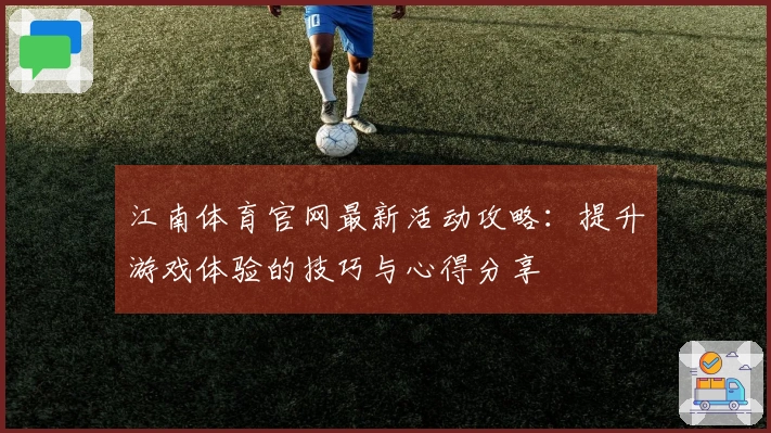江南体育官网最新活动攻略：提升游戏体验的技巧与心得分享